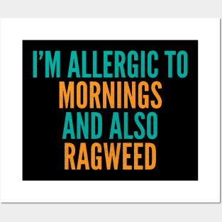 I'm Allergic To Mornings and Also Ragweed Posters and Art